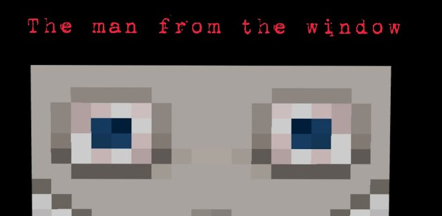 The Man From The Window, Minecraft CreepyPasta Wiki